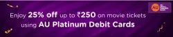 BookMyShow Offer : 25% off upto ₹250 With AU Platinum Debit Card